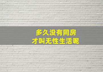 多久没有同房才叫无性生活呢