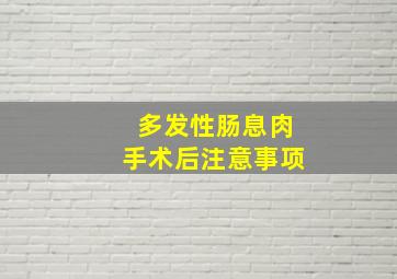 多发性肠息肉手术后注意事项