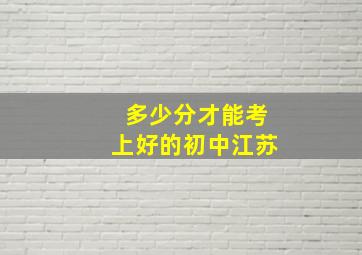 多少分才能考上好的初中江苏