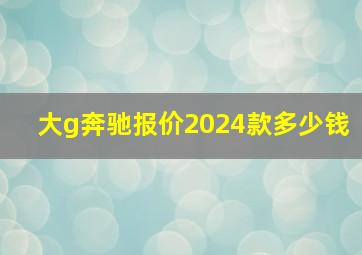 大g奔驰报价2024款多少钱