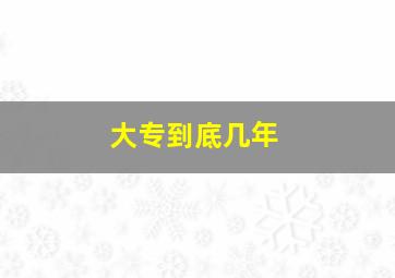 大专到底几年