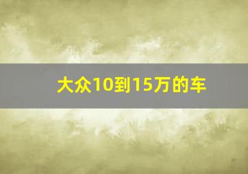 大众10到15万的车