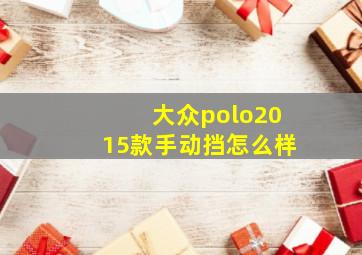 大众polo2015款手动挡怎么样