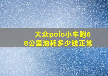 大众polo小车跑68公里油耗多少钱正常