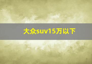 大众suv15万以下