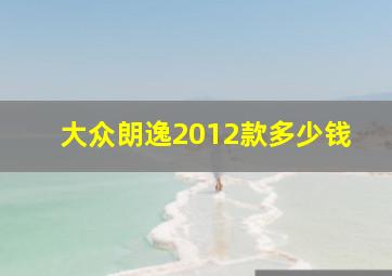 大众朗逸2012款多少钱