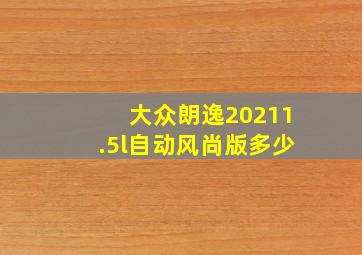 大众朗逸20211.5l自动风尚版多少