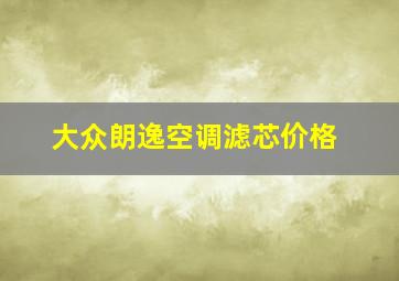 大众朗逸空调滤芯价格