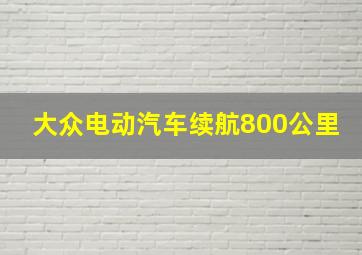 大众电动汽车续航800公里