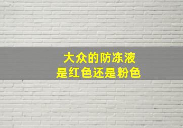 大众的防冻液是红色还是粉色