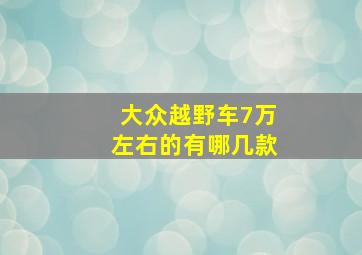 大众越野车7万左右的有哪几款