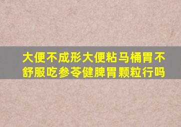 大便不成形大便粘马桶胃不舒服吃参苓健脾胃颗粒行吗