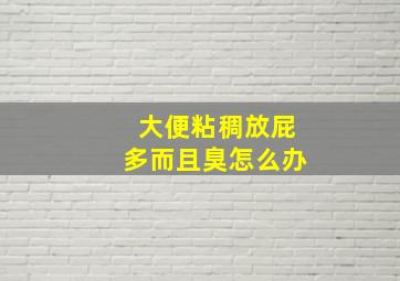 大便粘稠放屁多而且臭怎么办