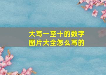 大写一至十的数字图片大全怎么写的