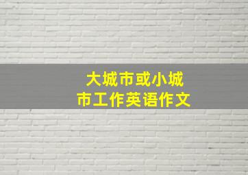 大城市或小城市工作英语作文