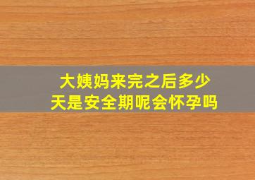 大姨妈来完之后多少天是安全期呢会怀孕吗