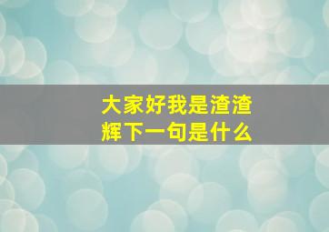 大家好我是渣渣辉下一句是什么