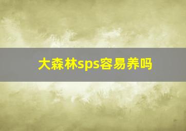 大森林sps容易养吗