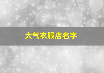 大气衣服店名字