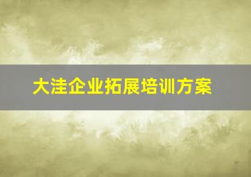 大洼企业拓展培训方案