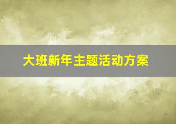 大班新年主题活动方案