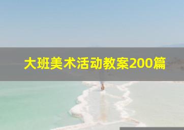 大班美术活动教案200篇