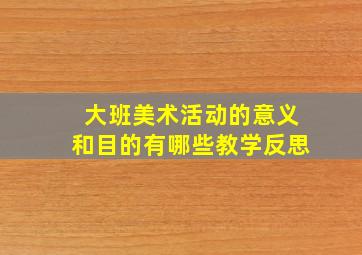 大班美术活动的意义和目的有哪些教学反思