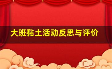 大班黏土活动反思与评价