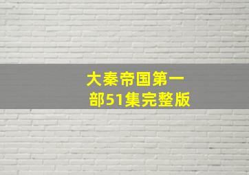 大秦帝国第一部51集完整版