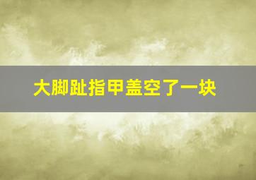 大脚趾指甲盖空了一块