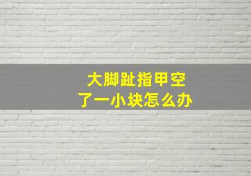 大脚趾指甲空了一小块怎么办