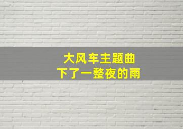 大风车主题曲下了一整夜的雨