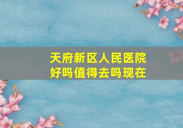 天府新区人民医院好吗值得去吗现在