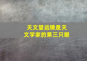 天文望远镜是天文学家的第三只眼