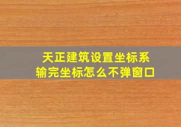 天正建筑设置坐标系输完坐标怎么不弹窗口