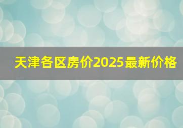 天津各区房价2025最新价格