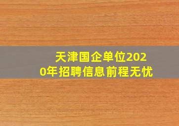 天津国企单位2020年招聘信息前程无忧