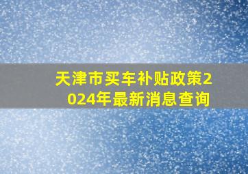 天津市买车补贴政策2024年最新消息查询