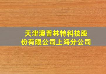 天津澳普林特科技股份有限公司上海分公司