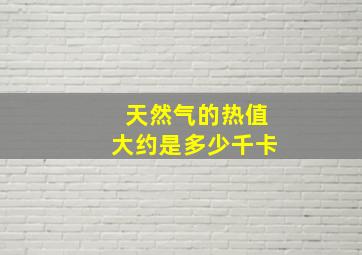 天然气的热值大约是多少千卡