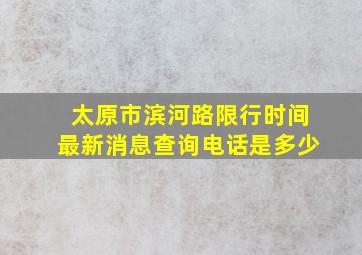 太原市滨河路限行时间最新消息查询电话是多少