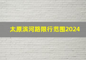 太原滨河路限行范围2024