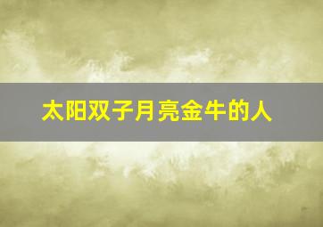 太阳双子月亮金牛的人