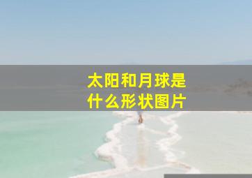 太阳和月球是什么形状图片