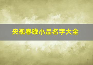 央视春晚小品名字大全