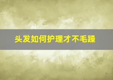 头发如何护理才不毛躁