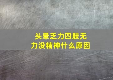 头晕乏力四肢无力没精神什么原因