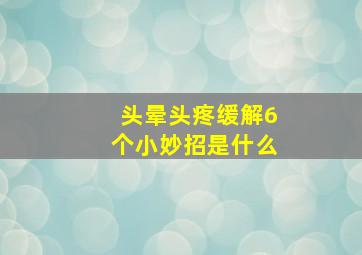 头晕头疼缓解6个小妙招是什么