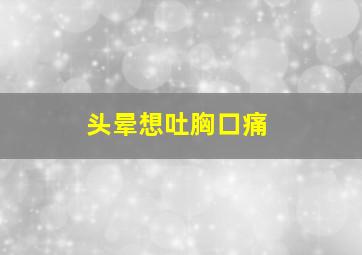 头晕想吐胸口痛