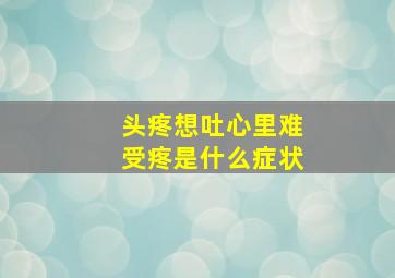 头疼想吐心里难受疼是什么症状